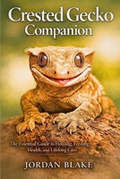 Crested Gecko Companion: The Essential Guide to Housing, Feeding, Health, and Lifelong Care B0GW4R26PH Book Cover