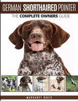 GERMAN SHORTHAIRED POINTER: The Complete Owners Guide 1910915262 Book Cover