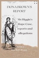 FIONA BROWN'S REPORT: Ms Higgin's Rape Case, reports and allegations (FLOW WITH THE TRENDS) B0CQNMPZBS Book Cover