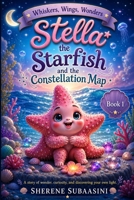 Stella the Starfish and the Constellation Map (Whiskers • Wings • Wonders) B0H1B4XVTR Book Cover