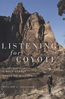 Listening for Coyote: A Walk Across Oregon's Wilderness 0870715267 Book Cover