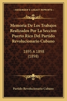 Memoria De Los Trabajos Realizados Por La Seccion Puerto Rico Del Partido Revolucionario Cubano: 1895 A 1898 1168087740 Book Cover