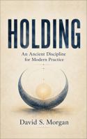 Holding: An Ancient Discipline for Modern Practice B0H93SWHMR Book Cover