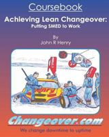 Achieving Lean Changeover Coursebook: Putting Smed to Work 1500767379 Book Cover