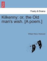 Kilkenny: or, the old man's wish. By W. R. Chetwood. 1241535590 Book Cover