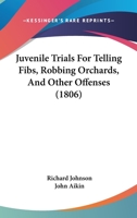 Juvenile Trials For Telling Fibs, Robbing Orchards, And Other Offenses (1806) 054869401X Book Cover