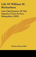 Life Of William M. Richardson: Late Chief Justice Of The Superior Court In New Hampshire (1839) 1165526131 Book Cover