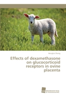 Effects of dexamethasone on glucocorticoid receptors in ovine placenta 3838152298 Book Cover