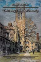 The Making of Princeton University: From Woodrow Wilson to the Present 0691126860 Book Cover