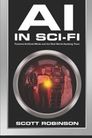 AI in Sci-Fi : Fictional Artificial Minds and the Real World Awaiting Them 1703165209 Book Cover