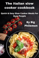 The Italian slow cooker cookbook: The Mediterranean Slow Cooker Cookbook, Quick & Easy Slow Cooker Meals For Busy People B0863TW73K Book Cover