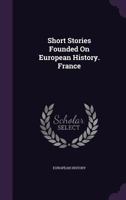 Short Stories Founded on European History. France 1358485542 Book Cover