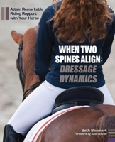 When Two Spines Align: Dressage Dynamics: Attain Remarkable Riding Rapport with Your Horse 1570766959 Book Cover
