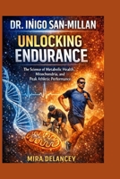 DR. INIGO SAN-MILLAN: Unlocking Endurance: The Science of Metabolic Health, Mitochondria, and Peak Athletic Performance B0GL8VJVXG Book Cover
