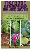 INTRODUCTION GUIDE TO IDENTIFYING PLANT DISEASES, PESTS & HOW TO CONROL THEM: How to get rid of your garden pest and keep your garden plants lively B09SNV7RJ2 Book Cover