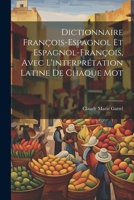 Dictionnaire François-Espagnol Et Espagnol-François, Avec L'interprétation Latine De Chaque Mot (French Edition) 1022876864 Book Cover