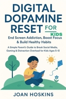 Digital Dopamine Reset for Kids End Screen Addiction, Boost Focus & Build Healthy Habits: A Simple Parent’s Guide to Break Social Media, Gaming & Distraction Overload for Kids Ages 5–12 B0FTLNNBD8 Book Cover