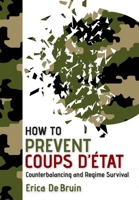 How to Prevent Coups d'État: Counterbalancing and Regime Survival 1501751913 Book Cover