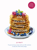 The Flexible Family Cookbook: Exciting, everyday recipes to suit all your family’s needs 0711251681 Book Cover
