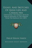 Essays, And Sketches Of Irish Life And Character: Containing The Various Articles Which Appeared In The Wreath From The Emerald Isle 1104053209 Book Cover