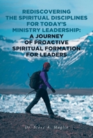 Rediscovering the Spiritual Disciplines for Today's Ministry Leadership: A Journey of Proactive Spiritual Formation for Leaders 1638144710 Book Cover