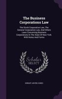 The Business Corporations Law: The Stock Corporation Law, the General Corporation Law, and Others Laws Concerning Business Corporations in the State of New York. with Notes and Forms 1278279962 Book Cover