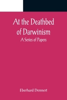 At the Deathbed of Darwinism: A Series of Papers 9356089418 Book Cover