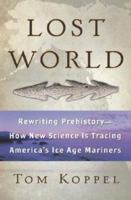 Lost World: Rewriting Prehistory---How New Science Is Tracing America's Ice Age Mariners 074345359X Book Cover