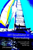 Diy Desalinator or Watermaking 'How we made safe drinking water the Diy way' 0987406019 Book Cover