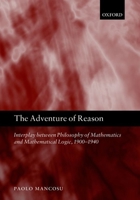The Adventure of Reason: Interplay Between Philosophy of Mathematics and Mathematical Logic, 1900-1940 0198701519 Book Cover