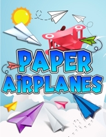 Paper Airplanes Book: The Best Guide To Folding Paper Airplanes. Creative Designs And Fun Tear-Out Projects Activity Book For Kids. Includes ... Fold & Fly For Beginners To Experts Children. 3755111004 Book Cover