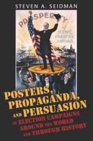 Posters, Propaganda and Persuasion in Election Campaigns around the World and through History 0820486167 Book Cover