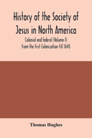 History of the Society of Jesus in North America, colonial and federal (Volume I) From the first Colonization till 1645 9354005845 Book Cover