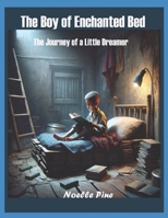 The Boy of the Enchanted Bed: The Journey of a Little Dreamer B0DW8NZRHC Book Cover
