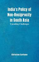 India's Policy of Non-Reciprocity in South Asia: Unending Challenges 9352977270 Book Cover