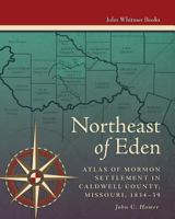 Northeast of Eden: Atlas of Mormon Settlement in Caldwell County, Missour, 1834-39 1934901075 Book Cover