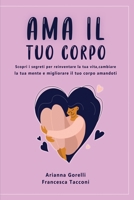 AMA Il Tuo Corpo: Scopri i segreti per reinventare la tua vita, cambiare la tua mente e migliorare il tuo corpo amandoti. 1803250933 Book Cover