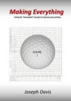 Making Everything: Using The "Moneyball" Concept To Improve Your Putting 1105268454 Book Cover