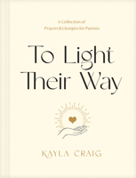 To Light Their Way: A Collection of Prayers and Liturgies for Parents 1496454006 Book Cover