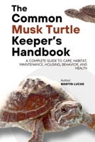 The Common Musk Turtle Keeper's Handbook: A Complete Guide to Care, Habitat, maintenance, housing, behavior, and Health B0FDX92H2X Book Cover