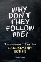 Why Don't They Follow Me?: 12 Easy Lessons to Boost Your Leadership Skills 1933750189 Book Cover