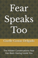 Fear Speaks Too: The Hidden Conversations Fear Has Been Having Inside You B0H3BQYNWK Book Cover