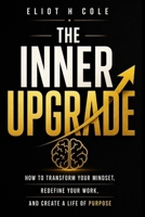 The Inner Upgrade: How to Transform Your Mindset, Redefine Your Work, and Create a Life of Purpose B0GZNZ44FD Book Cover