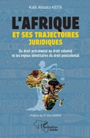 L’Afrique et ses trajectoires juridiques: Du droit précolonial au droit colonial et les enjeux identitaires du droit postcolonial (Harmattan Guinée) (French Edition) 233659031X Book Cover