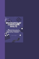 BIOGRAPHY OF CHRISTOPH WALTZ: "Christoph Waltz: Crafting Complexity, Shaping Cinema" B0DRLC8B8K Book Cover