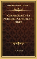 Compendium De La Philosophie Chretienne V1 (1880) 1167716159 Book Cover