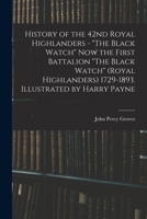 History of the 42nd Royal Highlanders - The Black Watch now the First Battalion The Black Watch (Royal Highlanders) 1729-1893. Illustrated by Harry Payne 1016515375 Book Cover