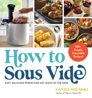 How to Sous Vide: Mastering the Equipment and Techniques That Will Transform the Way You Cook 1523512334 Book Cover