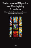 Undocumented Migration as a Theologizing Experience: Religious Stories Korean American Dreamers Tell in the Face of Uncertainty 9004704043 Book Cover