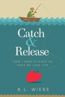 Catch & Release: How I Used Science to Hack My Love Life 162865497X Book Cover